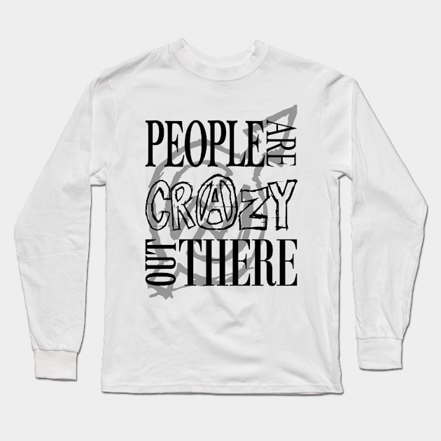 People are Crazy out There Long Sleeve T-Shirt by MarceloMoretti90